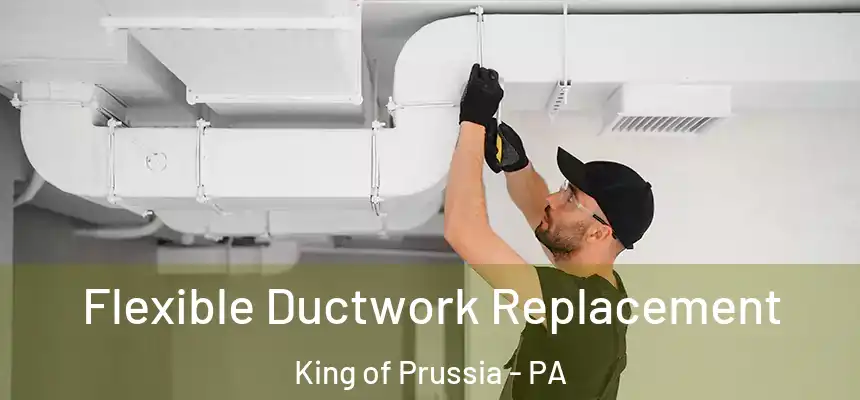  Flexible Ductwork Replacement King of Prussia - PA