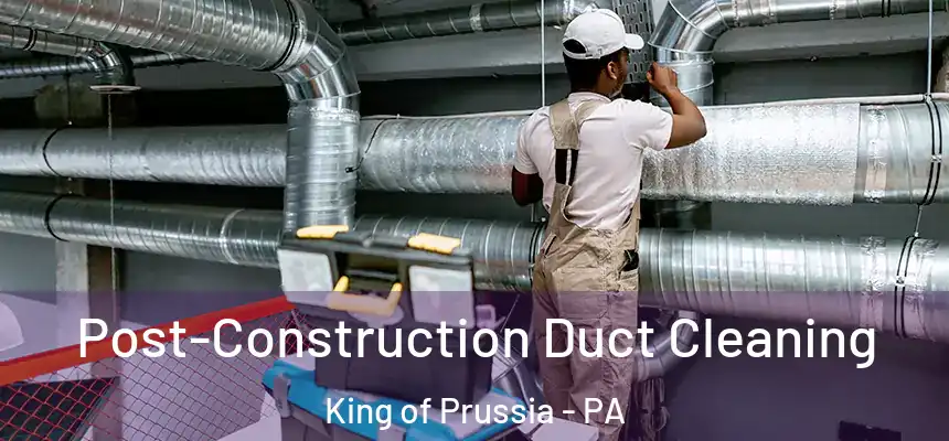  Post-Construction Duct Cleaning King of Prussia - PA